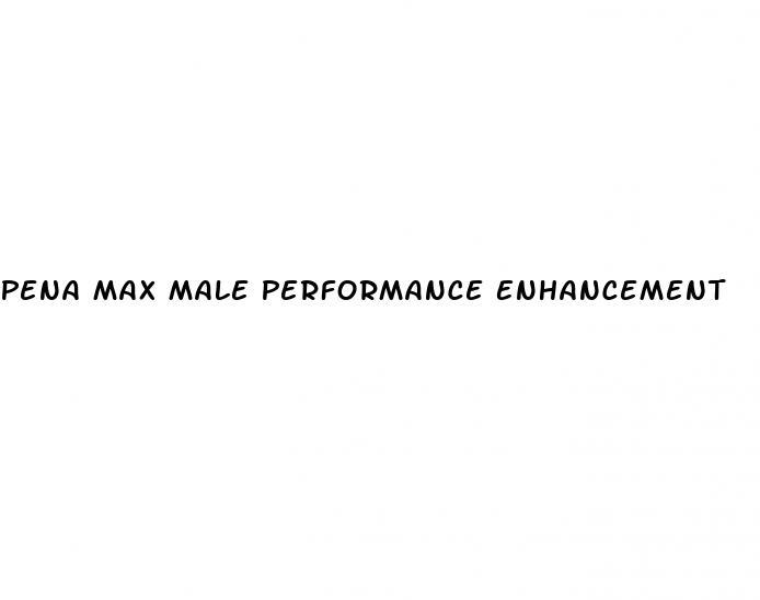 Pena Max Male Performance Enhancement Need Help With Premature